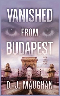 Vanished From Budapest by Maughan, D. J.