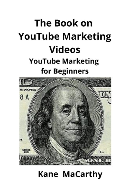 The Book on YouTube Marketing Videos: YouTube Marketing for Beginners by Macarthy, Kane