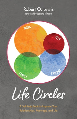 Life Circles: A Self-Help Book to Improve Your Relationships, Marriage, and Life by Lewis, Robert O.