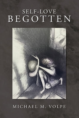 Self-Love Begotten: An Exposition of the Logos by Volpe, Michael M.
