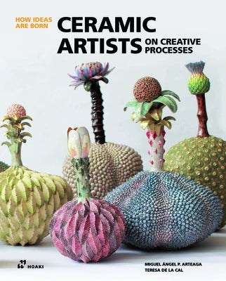 Ceramic Artists on Creative Processes by Pérez Arteaga, Miguel Ángel