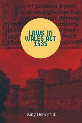 Laws in Wales Act 1535 by Henry VIII, King Of England