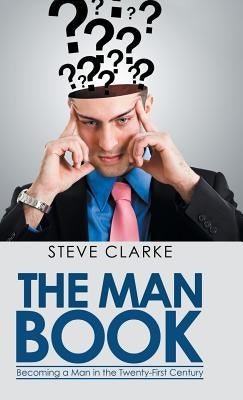The Man Book: Becoming a Man in the Twenty-First Century by Clarke, Steve