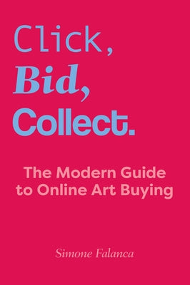 Click, Bid, Collect: The Modern Guide to Online Art Buying by Falanca, Simone