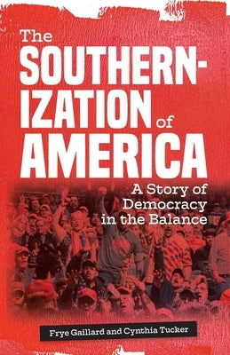 The Southernization of America: A Story of Democracy in the Balance by Tucker, Cynthia