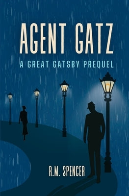 Agent Gatz: A Great Gatsby Prequel by Spencer, R. M.