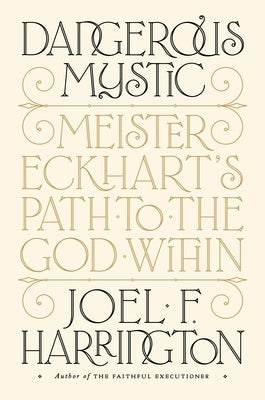 Dangerous Mystic: Meister Eckhart's Path to the God Within by Harrington, Joel F.