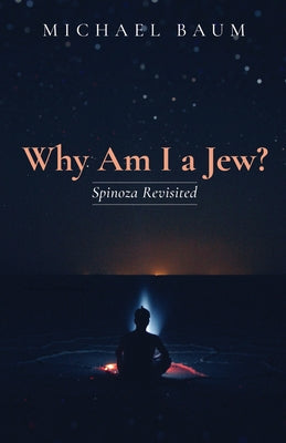 Why Am I a Jew?: Spinoza Revisited by Baum, Michael