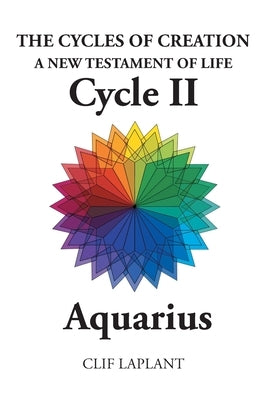 The Cycles of Creation A New Testament of Life Cycle II Aquarius by Laplant, Clif