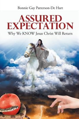 Assured Expectation: Why We KNOW Jesus Christ Will Return by Patterson-de Hart, Bonnie Gay