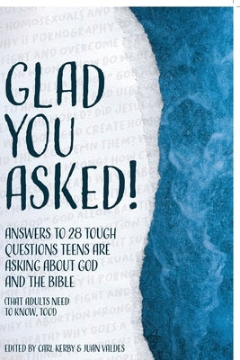 Glad You Asked!: Answers to 28 Tough Questions Teens Are Asking About God and the Bible (That Adults Need to Know, Too!) by Reasons for Hope