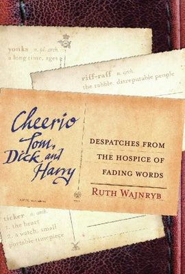 Cheerio Tom, Dick and Harry: Despatches from the Hospice of Fading Words by Wajnryb, Ruth