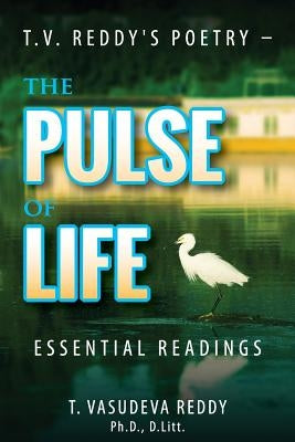 T.V. Reddy's Poetry - The Pulse of Life: Essential Readings by Reddy, T. Vasudeva