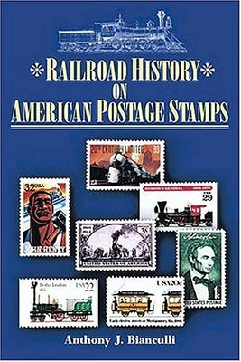 Railroad History on American Postage Stamps by Bianculli, Anthony J.