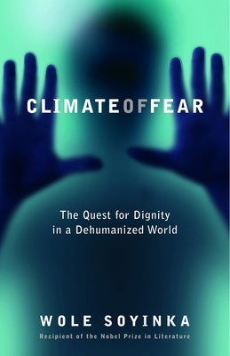 Climate of Fear: The Quest for Dignity in a Dehumanized World by Soyinka, Wole