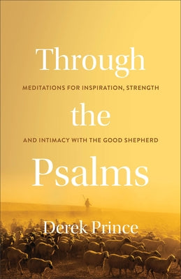 Through the Psalms: Meditations for Inspiration, Strength and Intimacy with the Good Shepherd by Prince, Derek