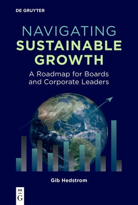 Navigating Sustainable Growth: A Roadmap for Boards and Corporate Leaders by Hedstrom, Gib