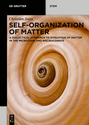Self-Organization of Matter: A Dialectical Approach to Evolution of Matter in the Microcosm and Macrocosmos by Jooss, Christian