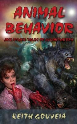 Animal Behavior and Other Tales of Lycanthropy by Gouveia, Keith