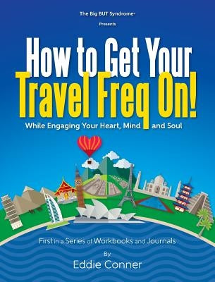 How to Get Your Travel Freq On!: While Engaging Your Heart, Mind and Soul by Conner, Eddie