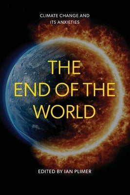 The End of the World: Climate Change and Its Anxieties by Plimer, Ian
