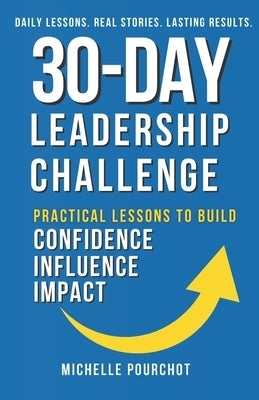 30-Day Leadership Challenge: Practical Lessons to Build Confidence Influence Impact by Pourchot, Michelle