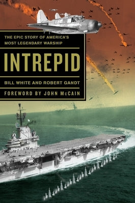 Intrepid: The Epic Story of America's Most Legendary Warship by White, Bill