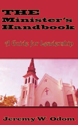 The Minister's Handbook: A Guide for Leadership by Odom, Jeremy W.