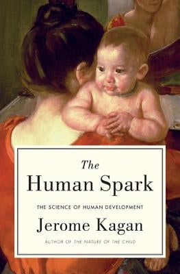 The Human Spark: The Science of Human Development by Kagan, Jerome