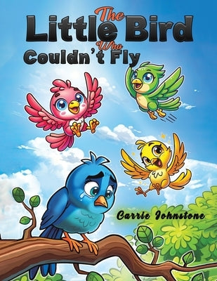 The Little Bird Who Couldn't Fly by Johnstone, Carrie