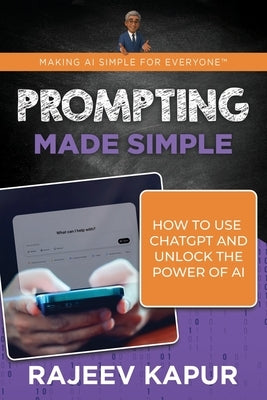 Prompting Made Simple: How to Use ChatGPT and Unlock the Power of AI by Kapur, Rajeev