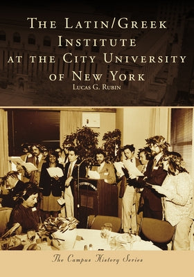 The Latin/Greek Institute at the City University of New York by Rubin, Lucas G.