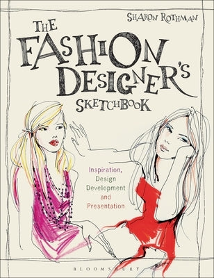 The Fashion Designer's Sketchbook: Inspiration, Design Development and Presentation by Rothman, Sharon