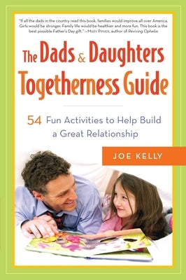 The Dads & Daughters Togetherness Guide: 54 Fun Activities to Help Build a Great Relationship by Kelly, Joe