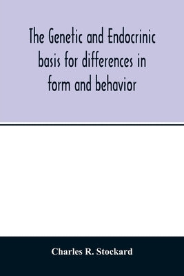 The genetic and endocrinic basis for differences in form and behavior: as elucidated by studies of contrasted pure-line dog breeds and their hybrids by R. Stockard, Charles