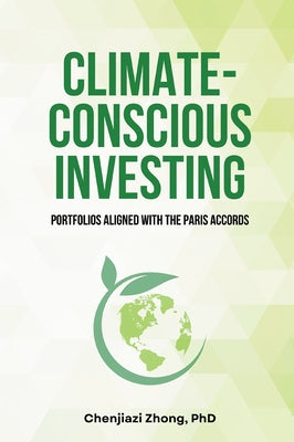 Climate-Conscious Investing: Portfolios Aligned with the Paris Accords by Zhong, Chenjiazi