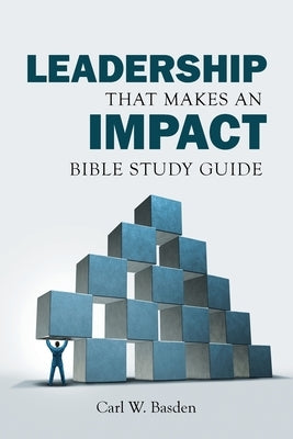 Leadership That Makes an IMPACT Bible Study Guide: A Complement to the book Leadership That Makes an IMPACT by Basden, Carl W.