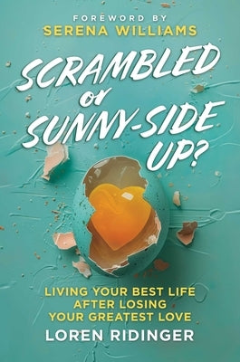 Scrambled or Sunny-Side Up?: Living Your Best Life After Losing Your Greatest Love by Ridinger, Loren