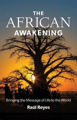 The African Awakening: Bringing the Message of Life to the World by Reyes, Raul