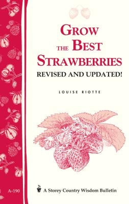 Grow the Best Strawberries: Storey's Country Wisdom Bulletin A-190 by Riotte, Louise
