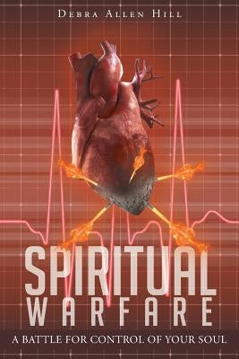 Spiritual Warfare: A Battle for Control of Your Soul by Allen Hill, Debra