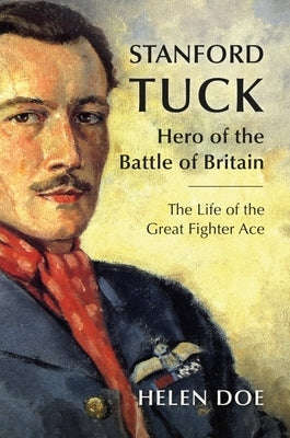 Stanford Tuck: Hero of the Battle of Britain: The Life of the Great Fighter Ace by Doe, Helen
