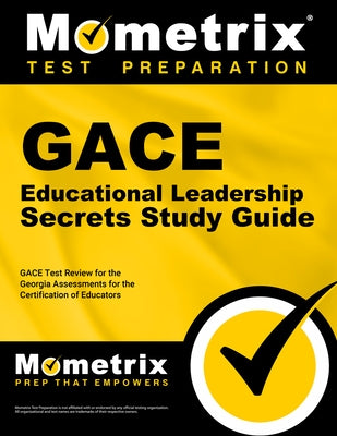 GACE Educational Leadership Secrets Study Guide: GACE Test Review for the Georgia Assessments for the Certification of Educators by Mometrix Georgia Teacher Certification T