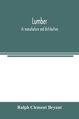 Lumber: its manufacture and distribution by Clement Bryant, Ralph