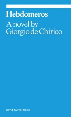 Hebdomeros: A Novel by de Chirico, Giorgio