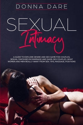 Sexual Intimacy: A Guide to Explore Desire and Sex Game For Couples, Sexual Fantasies in Marriage and Same-Sex Couples. What Women and Men Really Want by Dare, Donna