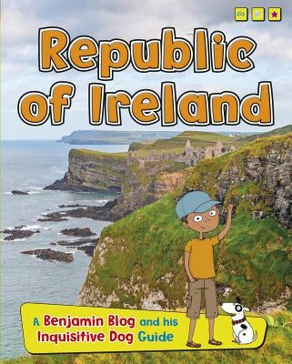 Republic of Ireland: A Benjamin Blog and His Inquisitive Dog Guide by Ganeri, Anita