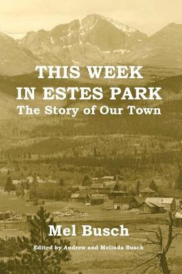 This Week in Estes Park: The Story of Our Town by Busch, Mel