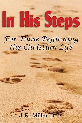 In His Steps, for Those Beginning the Christian Life by Miller, J. R.