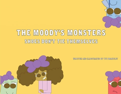 The Moody's Monsters: Shoes Don't Tie Themselves by Brantley, Tye